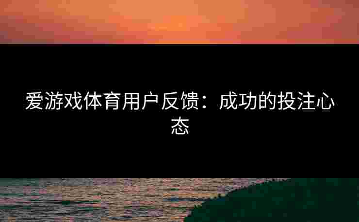 爱游戏体育用户反馈：成功的投注心态