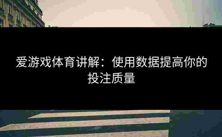 爱游戏体育讲解：使用数据提高你的投注质量