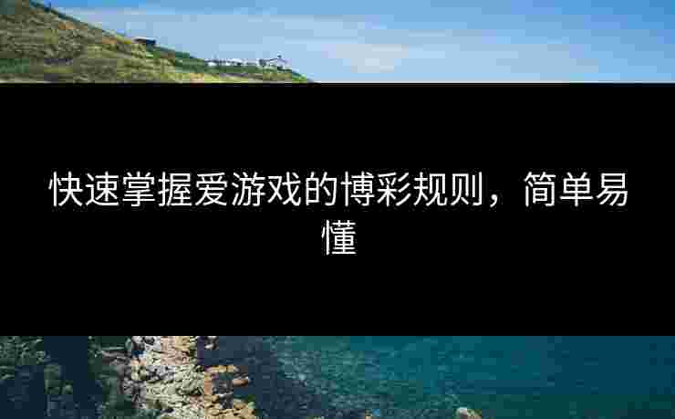 快速掌握爱游戏的博彩规则，简单易懂