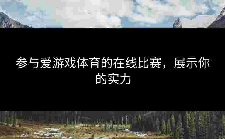 参与爱游戏体育的在线比赛，展示你的实力