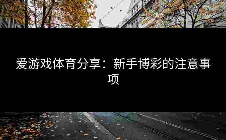 爱游戏体育分享：新手博彩的注意事项