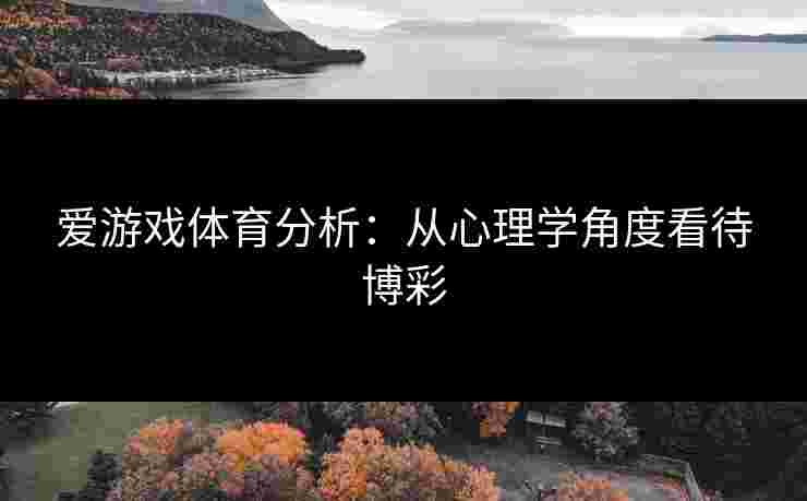 爱游戏体育分析：从心理学角度看待博彩