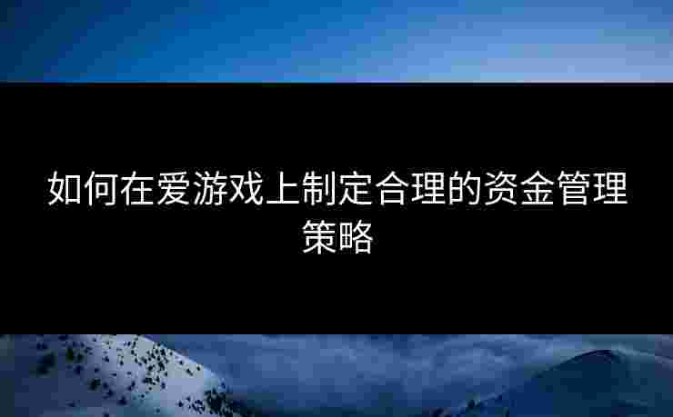 如何在爱游戏上制定合理的资金管理策略