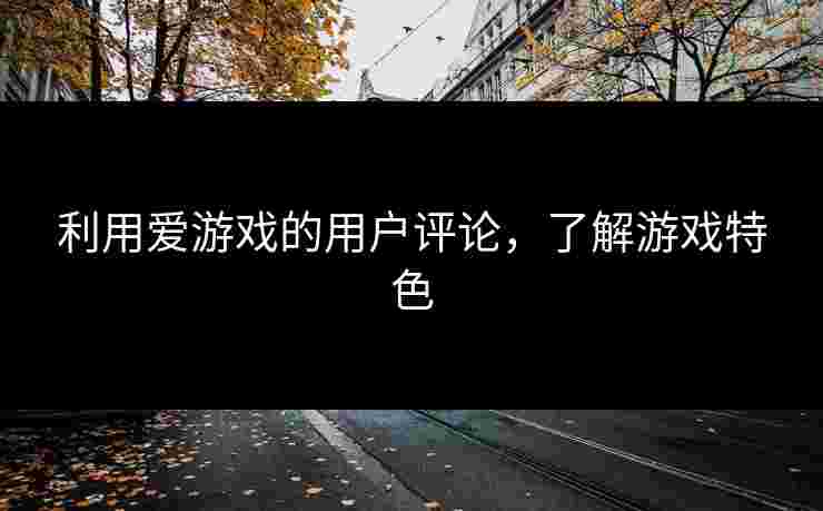利用爱游戏的用户评论，了解游戏特色